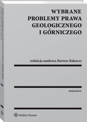 Tytuł: Wybrane problemy prawa geologicznego i górniczego
Autor: Bartosz Rakoczy, Grzegorz Klimek, Małgorzata Szalewska, Joanna Maciejewska, Martyna Walas, Michał Tyburek
Wydawnictwo: Wolters Kluwer
Formaty: PDF