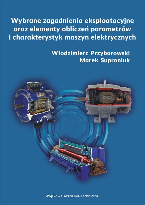 Wybrane zagadnienia eksploatacyjne oraz elementy obliczeń parametrów i charakterystyk maszyn elektrycznych — okładka e-booka