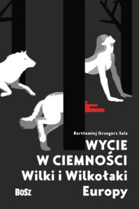 Tytuł: Wycie w ciemności. Wilki i wilkołaki Europy
Autor: Bartłomiej Grzegorz Sala
Wydawnictwo: Wydawnictwo BOSZ
Formaty: EPUB, MOBI