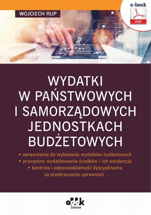 Wydatki w państwowych i samorządowych jednostkach budżetowych – uprawnienia do wykonania wydatków budżetowych – procedury wydatkowania środków i ich ewidencja – kontrola i odpowiedzialność dyscyplinarna za przekroczenie uprawnień (e-book) — okładka e-booka