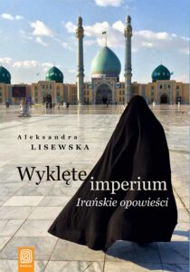 Tytuł: Wyklęte imperium. Irańskie opowieści
Autor: Aleksandra Lisewska
Wydawnictwo: Bezdroża
Formaty: EPUB, PDF, MOBI
