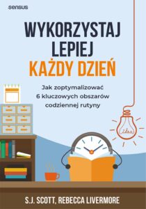Tytuł: Wykorzystaj lepiej każdy dzień. Jak zoptymalizować 6 kluczowych obszarów codziennej rutyny
Autor: S.J. Scott, Rebecca Livermore
Wydawnictwo: Sensus
Formaty: EPUB, PDF, MOBI
