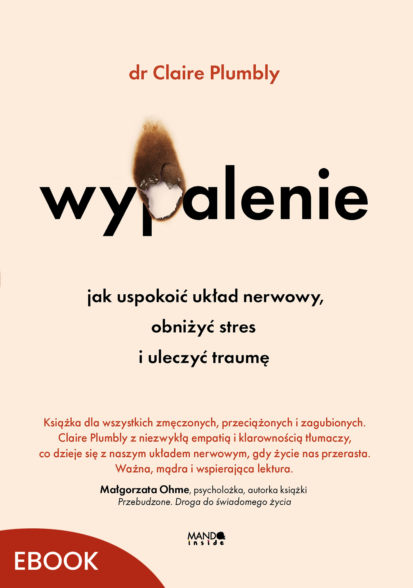 Tytuł: Wypalenie. Jak uspokoić układ nerwowy, obniżyć stres i uleczyć traumę
Autor: Claire Plumbly
Wydawnictwo: Mando Inside
Formaty: EPUB, MOBI