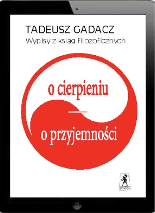 Tytuł: Wypisy z ksiąg filozoficznych: O cierpieniu, o przyjemności
Autor: Tadeusz Gadacz
Wydawnictwo: Stentor
Formaty: EPUB