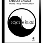 Tytuł: Wypisy z ksiąg filozoficznych. O życiu. O śmierci
Autor: Tadeusz Gadacz
Wydawnictwo: Stentor
Formaty: EPUB