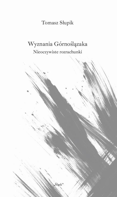 Tytuł: Wyznania Górnoślązaka. Nieoczywiste rozrachunki
Autor: Tomasz Słupik
Wydawnictwo: Śląsk Sp z o.o.Wydawnictwo Naukowe
Formaty: PDF, EPUB