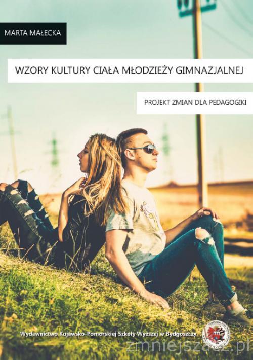 Tytuł: Wzory kultury ciała młodzieży gimnazjalnej. Projekt zmian dla pedagogiki
Autor: Marta Małecka
Wydawnictwo: Kujawsko-Pomorska Wyższa Szkoła w Bydgoszczy
Formaty: PDF