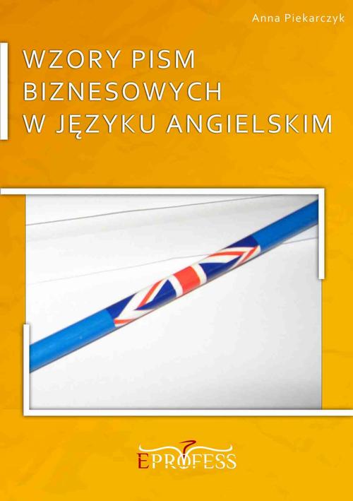 Tytuł: Wzory Pism Biznesowych w Języku Angielskim
Autor: Anna Piekarczyk
Wydawnictwo: Eprofess
Formaty: MOBI, EPUB, PDF