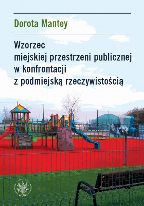Tytuł: Wzorzec miejskiej przestrzeni publicznej w konfrontacji z podmiejską rzeczywistością
Autor: Dorota Mantey
Wydawnictwo: Wydawnictwa Uniwersytetu Warszawskiego
Formaty: PDF