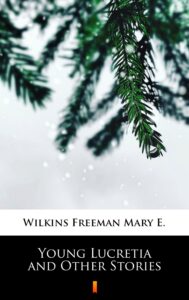 Tytuł: Young Lucretia and Other Stories
Autor: Mary E. Wilkins Freeman
Wydawnictwo: KtoCzyta.pl
Formaty: EPUB, MOBI