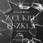 Tytuł: Z cukru i szkła
Autor: Julia Kubicka
Wydawnictwo: NieZwykłe
Formaty: MP3