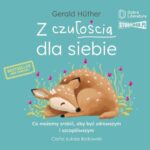 Tytuł: Z czułością dla siebie. Co możemy zrobić, aby być zdrowszym i szczęśliwszym
Autor: Gerald Hüther
Wydawnictwo: Dobra Literatura
Formaty: MP3
