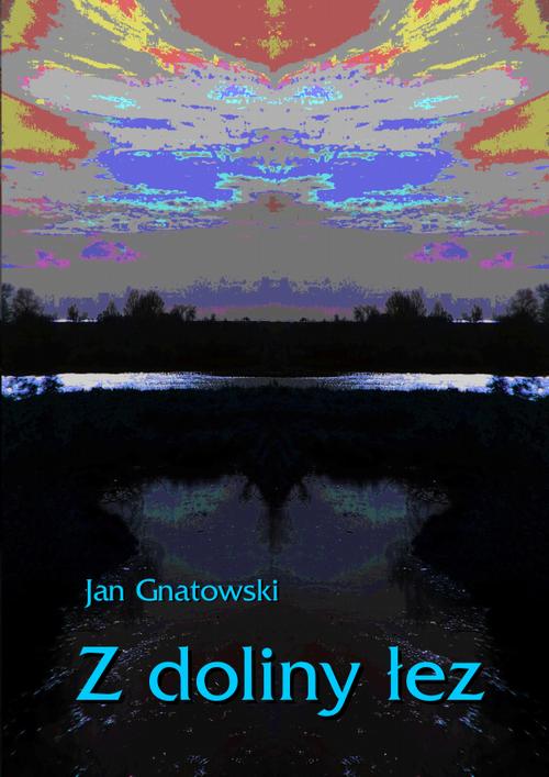Tytuł: Z Doliny Łez
Autor: Jan Gnatowski
Wydawnictwo: Armoryka
Formaty: MOBI, EPUB