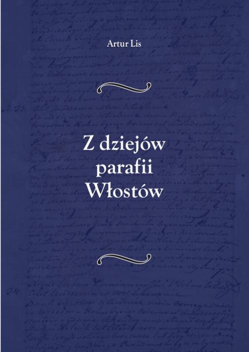 Tytuł: Z dziejów parafii Włostów
Autor: Artur Lis
Wydawnictwo: Armoryka
Formaty: PDF
