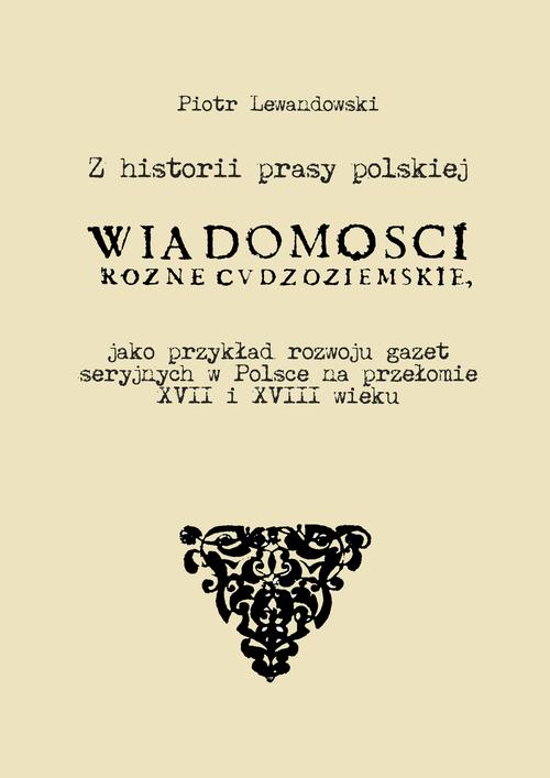 Z historii prasy polskiej. „Wiadomości różne Cudzoziemskie” jako przykład rozwoju gazet seryjnych w Polsce na   przełomie XVII i XVIII wieku — okładka e-booka