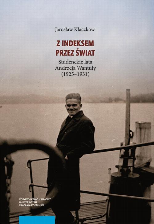 Tytuł: Z indeksem przez świat. Studenckie lata Andrzeja Wantuły (1925–1931)
Autor: Jarosław Kłaczkow
Wydawnictwo: Wydawnictwo Naukowe UMK
Formaty: PDF