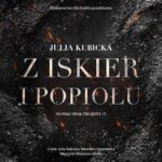 Tytuł: Z iskier i popiołu
Autor: Julia Kubicka
Wydawnictwo: NieZwykłe
Formaty: MP3