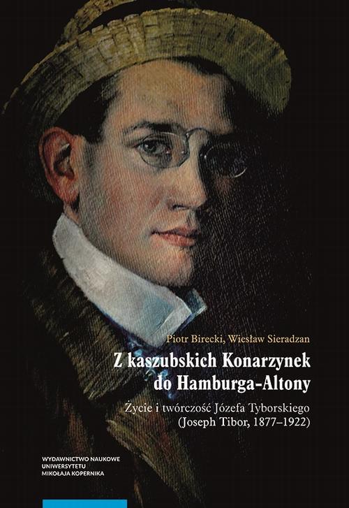 Tytuł: Z kaszubskich Konarzynek do Hamburga-Altony. Życie i twórczość Józefa Tyborskiego (Joseph Tibor, 1877–1922)
Autor: Piotr Birecki, Wiesław Sieradzan
Wydawnictwo: Wydawnictwo Naukowe UMK
Formaty: PDF