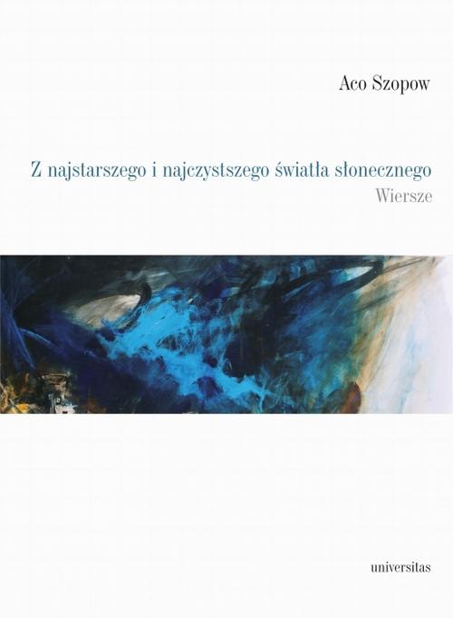 Tytuł: Z najstarszego i najczystszego światła słonecznego
Autor: Aco Szopow
Wydawnictwo: Universitas
Formaty: PDF, EPUB, MOBI