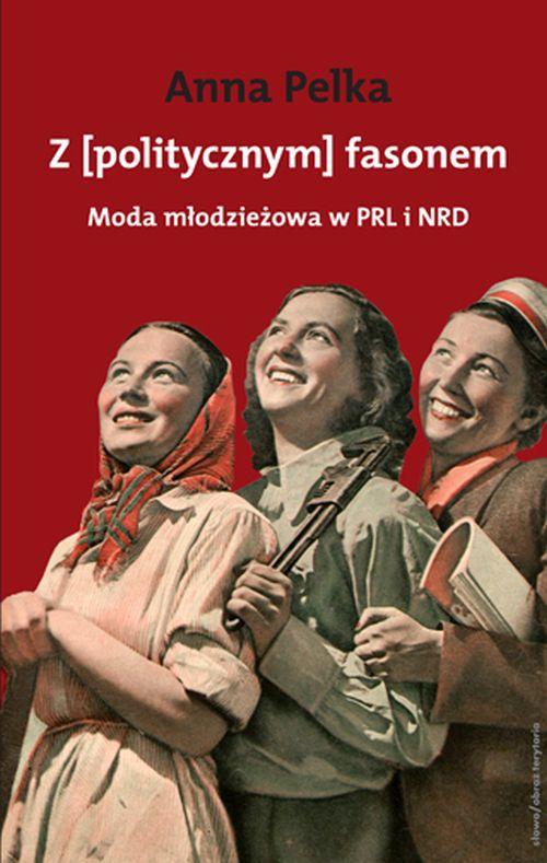 Tytuł: Z [politycznym] fasonem
Autor: Anna Pelka
Wydawnictwo: Słowo/Obraz Terytoria
Formaty: MOBI, EPUB