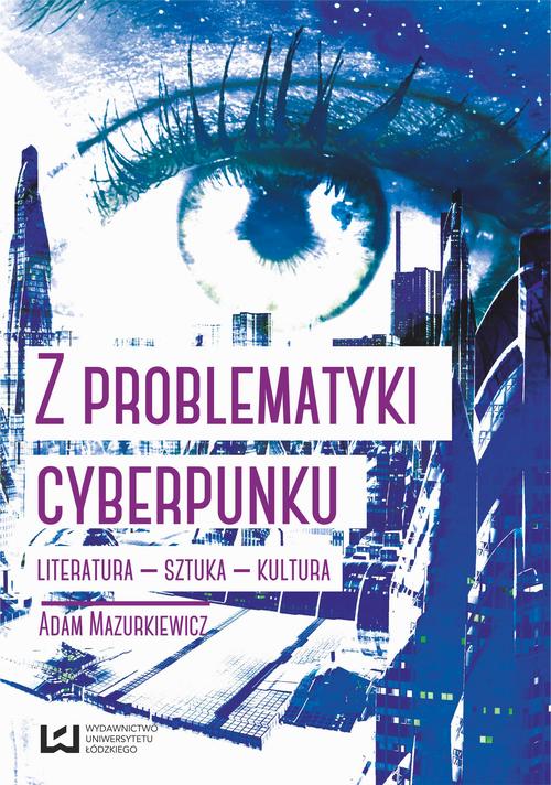 Tytuł: Z problematyki cyberpunku Literatura Sztuka Kultura
Autor: Adam Mazurkiewicz
Wydawnictwo: Wydawnictwo Uniwersytetu Łódzkiego
Formaty: EPUB, PDF, MOBI
