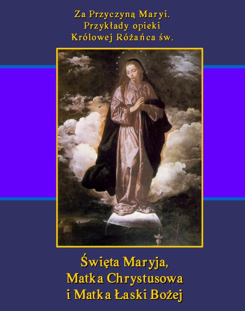 Tytuł: Za Przyczyną Maryi. Przykłady opieki Królowej Różańca św. Święta Maryja, Matka Chrystusowa i Matka Łaski Bożej
Autor: Teodor Jakub Naleśniak
Wydawnictwo: Armoryka
Formaty: EPUB, MOBI