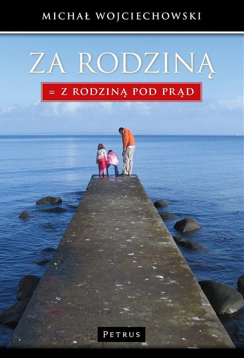 Tytuł: Za Rodziną. Z Rodzina pod prąd.
Autor: Michał Wojciechowski
Wydawnictwo: Petrus
Formaty: PDF