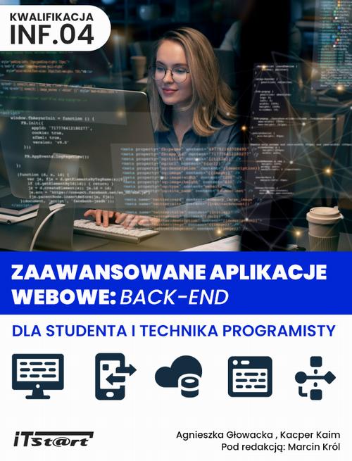 Tytuł: Zaawansowane aplikacje webowe: back-end dla studenta i technika programisty
Autor: Agnieszka Głowacka, Kacper Kaim
Wydawnictwo: ITStart
Formaty: PDF