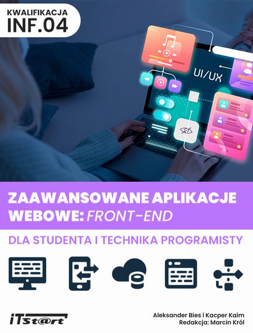 Tytuł: Zaawansowane aplikacje webowe: front-end dla studenta i technika programisty
Autor: Aleksander Bies, Kacper Kaim
Wydawnictwo: ITStart
Formaty: PDF