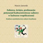 Zabawa, święto, profanacja: potencjał kulturotwórczy zabawy w kulturze współczesnej. Studium socjokulturowe zabawy komiksem — okładka e-booka