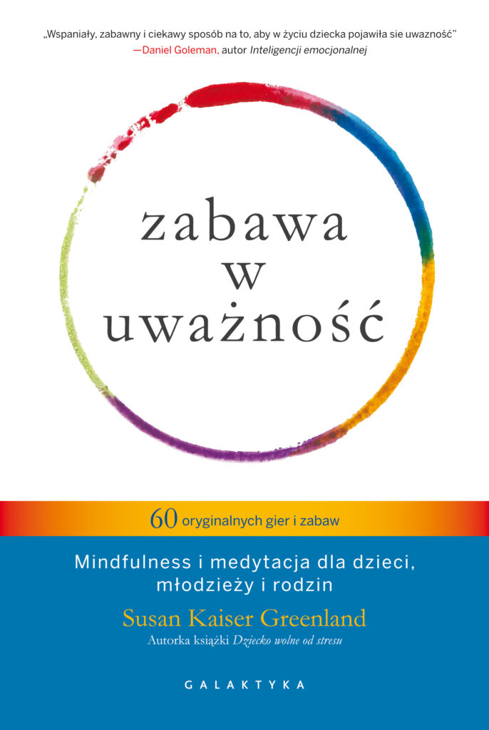 Tytuł: Zabawa w uważność. 60 oryginalnych gier i zabaw. Mindfulness i medytacja dla dzieci, młodzieży i rodzin
Autor: Susan Kaiser Greenland
Wydawnictwo: Galaktyka
Formaty: EPUB, MOBI