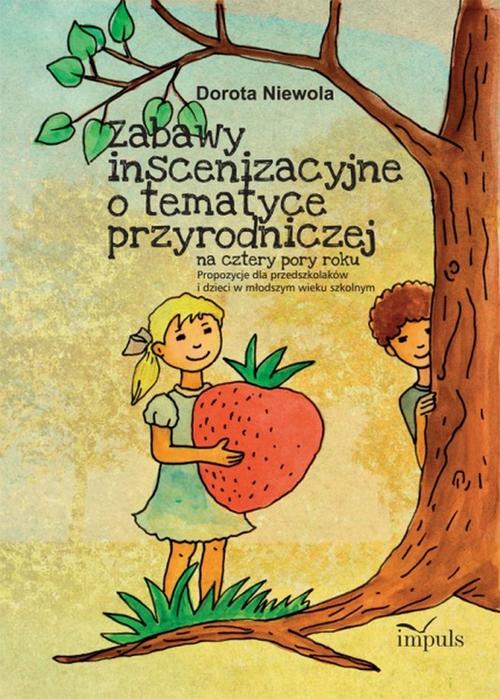 Tytuł: Zabawy inscenizacyjne o tematyce przyrodniczej
Autor: Dorota Niewola
Wydawnictwo: Impuls
Formaty: PDF