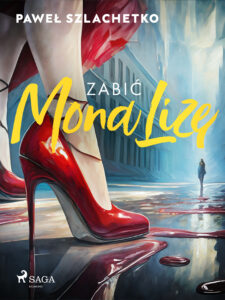 Tytuł: Zabić MonaLizę
Autor: Paweł Szlachetko
Wydawnictwo: SAGA Egmont
Formaty: EPUB, MOBI
