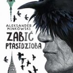 Tytuł: Zabić Ptasidzioba
Autor: Aleksander Minkowski
Wydawnictwo: Siedmioróg
Formaty: EPUB