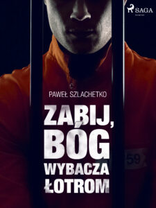 Tytuł: Zabij, Bóg wybacza łotrom
Autor: Paweł Szlachetko
Wydawnictwo: SAGA Egmont
Formaty: EPUB, MOBI