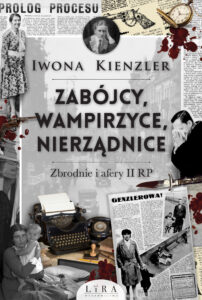 Tytuł: Zabójcy, wampirzyce, nierządnice. Zbrodnie i afery II RP
Autor: Iwona Kienzler
Wydawnictwo: Wydawnictwo Lira
Formaty: EPUB, MOBI