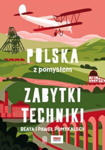 Tytuł: Zabytki techniki. Polska z pomysłem
Autor: Beata, Paweł Pomykalscy
Wydawnictwo: Bezdroża
Formaty: EPUB, PDF, MOBI