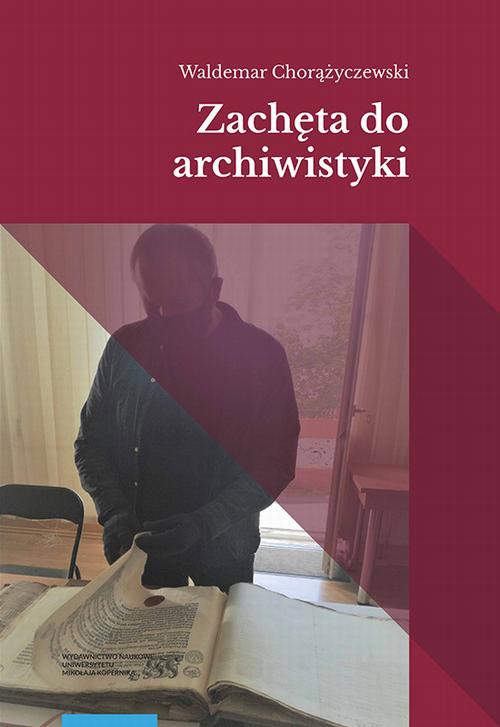 Tytuł: Zachęta do archiwistyki
Autor: Waldemar Chorążyczewski
Wydawnictwo: Wydawnictwo Naukowe UMK
Formaty: PDF