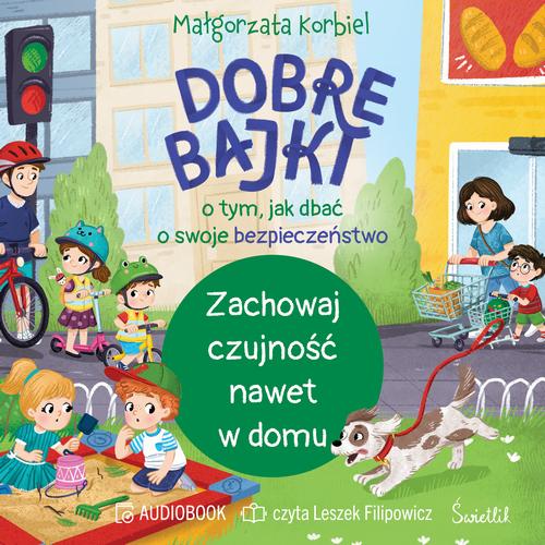 Tytuł: Zachowaj czujność nawet w domu. Dobre bajki o tym, jak dbać o swoje bezpieczeństwo
Autor: Małgorzata Korbiel
Wydawnictwo: Świetlik
Formaty: MP3