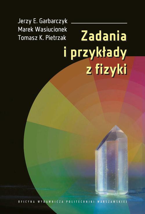 Tytuł: Zadania i przykłady z fizyki
Autor: Jerzy E. Garbarczyk, Tomasz K. Pietrzak, Marek Wasiucionek
Wydawnictwo: Oficyna Wydawnicza Politechniki Warszawskiej
Formaty: PDF