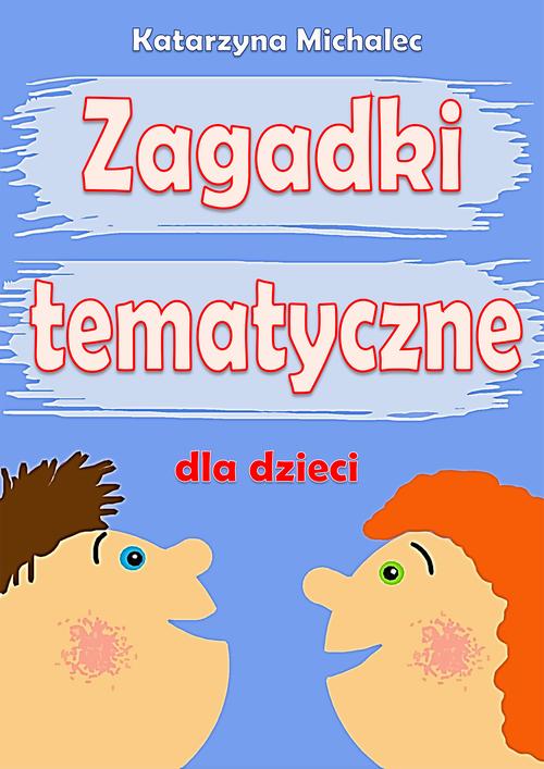 Tytuł: Zagadki tematyczne dla dzieci
Autor: Katarzyna Michalec
Wydawnictwo: Wydawnictwo e-bookowo
Formaty: PDF