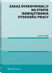 Tytuł: Zakaz dyskryminacji na etapie nawiązywania stosunku pracy
Autor: Justyna Tlatlik
Wydawnictwo: Wolters Kluwer
Formaty: PDF