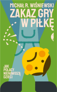 Tytuł: Zakaz gry w piłkę. Jak Polacy nienawidzą dzieci
Autor: Michał R. Wiśniewski
Wydawnictwo: Wydawnictwo Czarne
Formaty: EPUB, MOBI