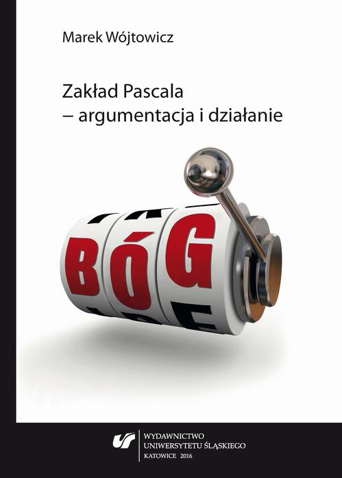 Tytuł: Zakład Pascala – argumentacja i działanie
Autor: Marek Wójtowicz
Wydawnictwo: Wydawnictwo Uniwersytetu Śląskiego
Formaty: PDF