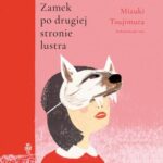 Tytuł: Zamek po drugiej stronie lustra
Autor: Mizuki Tsujimura
Wydawnictwo: We need YA
Formaty: MP3