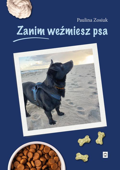Tytuł: Zanim weźmiesz psa
Autor: Paulina Zosiuk
Wydawnictwo: Pan Wydawca
Formaty: PDF, EPUB, MOBI
