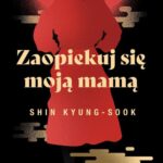 Tytuł: Zaopiekuj się moją mamą
Autor: Kyung-Sook Shin
Wydawnictwo: Kwiaty Orientu
Formaty: MOBI, EPUB