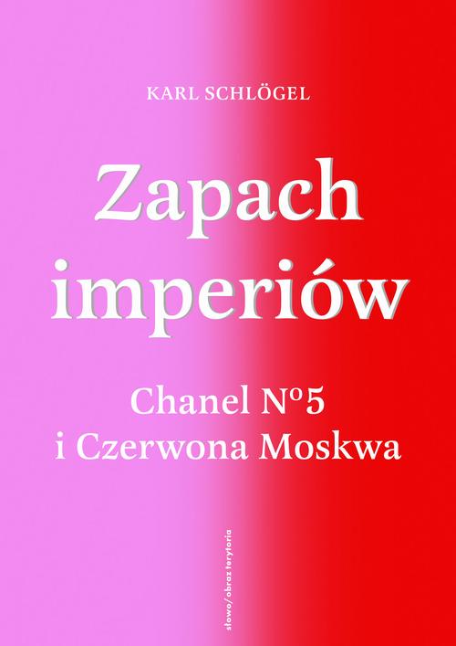 Tytuł: Zapach imperiów. Chanel No 5 i Czerwona Moskwa
Autor: Karl Schlögel
Wydawnictwo: Słowo/Obraz Terytoria
Formaty: MOBI, EPUB