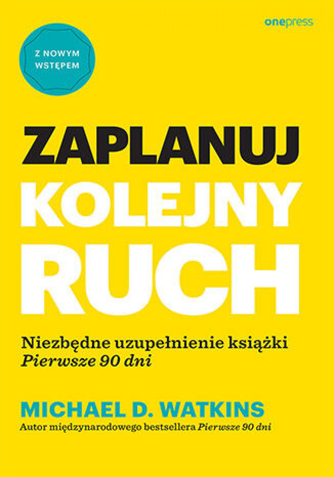 Tytuł: Zaplanuj kolejny ruch. Niezbędne uzupełnienie książki "Pierwsze 90 dni"
Autor: Michael D. Watkins
Wydawnictwo: Onepress
Formaty: EPUB, PDF, MOBI