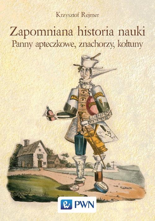 Tytuł: Zapomniana historia nauki. Panny apteczkowe, znachorzy, kołtuny
Autor: Krzysztof Rejmer
Wydawnictwo: Wydawnictwo Naukowe PWN
Formaty: MOBI, EPUB